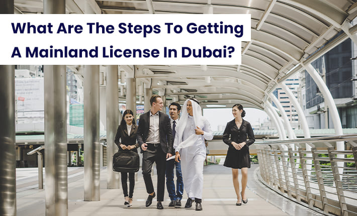 What Are The Steps To Getting A Mainland License In Dubai?