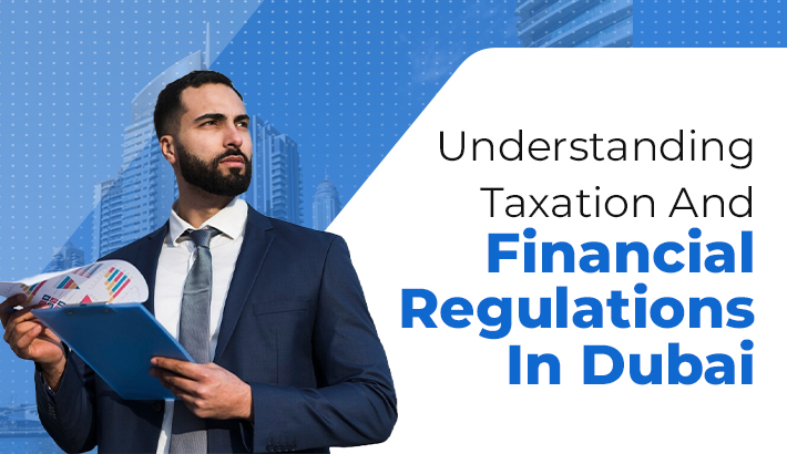 Understanding Taxation And Financial Regulations In Dubai