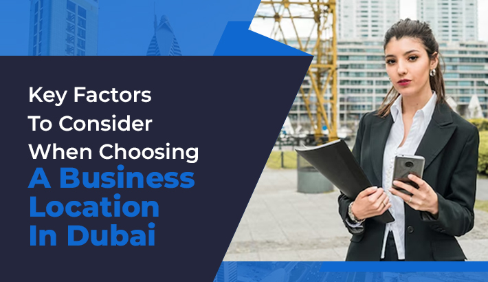 Key Factors To Consider When Choosing A Business Location In Dubai