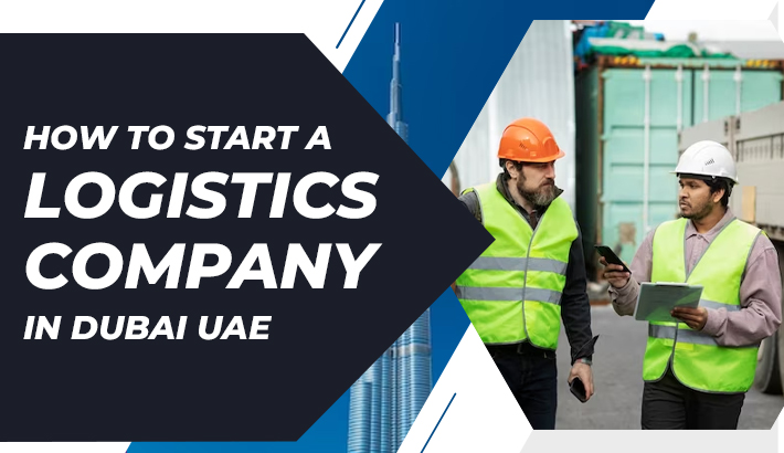 How To Start A Logistics Company In Dubai, UAE