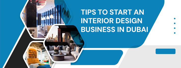 Tips To Start An Interior Design Business In Dubai
