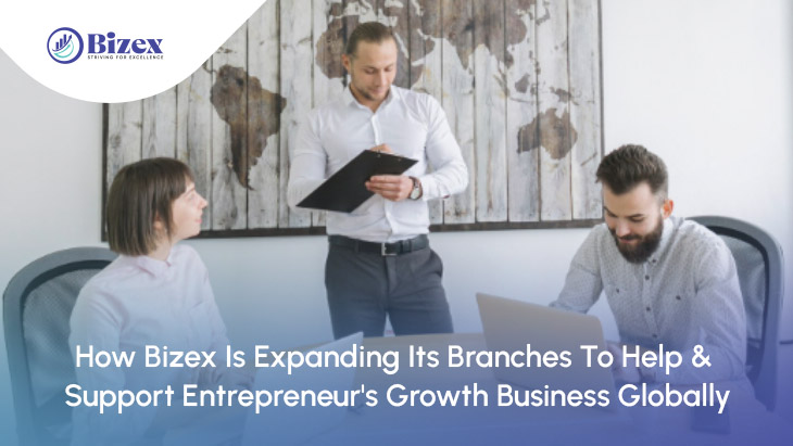 How Bizex Is Expanding Its Branches To Help & Support Entrepreneur's Growth Business Globally